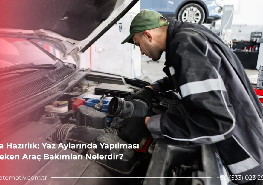 Yaza Hazırlık: Yaz Aylarında Yapılması Gereken Araç Bakımları Nelerdir? 14 yazın yapılması gereken araç bakımları